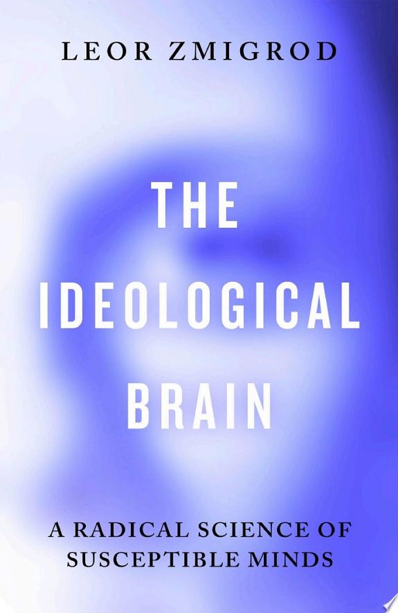 Cover of The Ideological Brain: A Radical Science of Susceptible Minds
